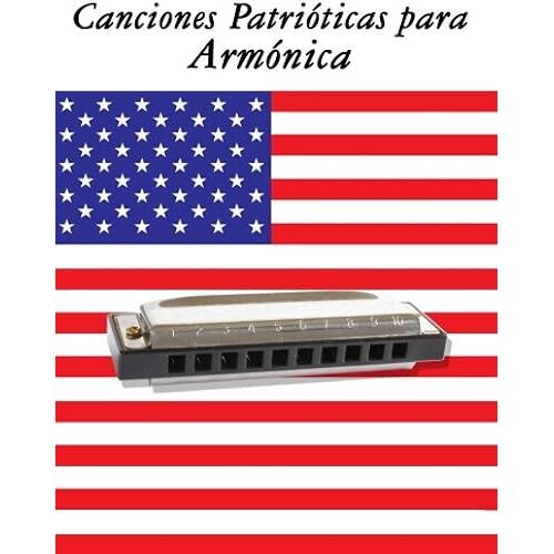 Canciones Patrióticas Para Armónica / Patriotic Songs For Harmonica: 10 Canciones De Estados Unidos / 10 Songs Of The United States