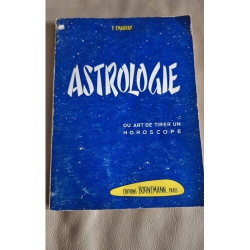 Astrologie - Ou L'Art De Tirer Un Horoscope - F Emauray