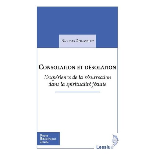 Consolation Et Désolation - L'expérience De La Résurrection Dans Les Exercices Spirituels