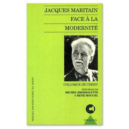Jacques Maritain Face À La Modernité - Enjeux D'une Approche Philosophique