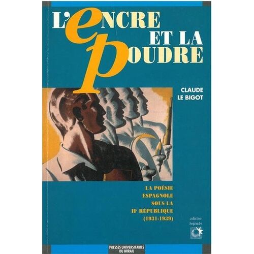 L'encre Et La Poudre - Pour Une Sémantique De L'engagement Dans La Poésie Espagnole Sous La Iie République, 1931-1939