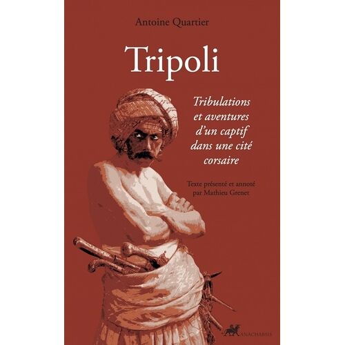 Tripoli - Tribulations Et Aventures D'un Captif Dans Une Cité Corsaire