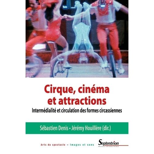 Cirque, Cinéma Et Attractions - Intermédialité Et Circulation Des Formes Circassiennes