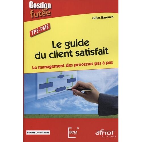 Le Guide Du Client Satisfait - Le Management Des Processus Pas À Pas