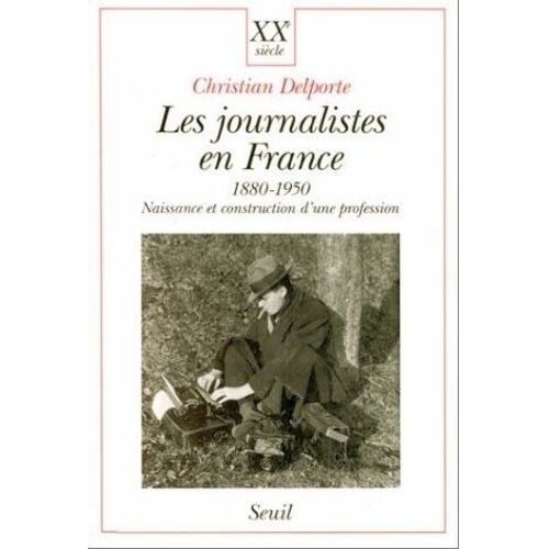 Les Journalistes En France (1880-1950). Naissance Et Construction D'une Profession