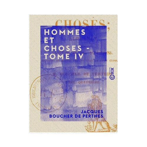 Hommes Et Choses - Tome Iv - Alphabet Des Passions Et Des Sensations