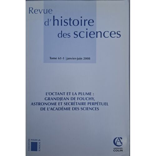 Revue D'Histoire Des Sciences - Tome 61-1 Janvier-Juin 2008: L'Octant Et La Plume : Grandjean De Fouchy, Astronome Et Secrétaire Perpétuel De L'Académie Des Sciences