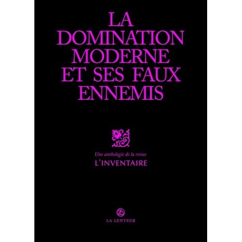 La Domination Moderne Et Ses Faux Amis - Une Anthologie De La Revue L'inventaire