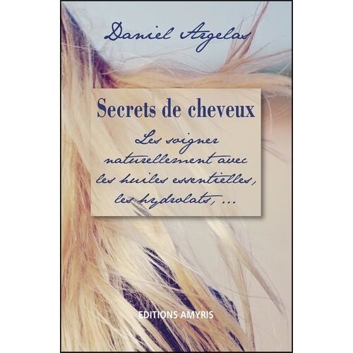 Secrets De Cheveux - Les Soigner Naturellement Avec Les Huiles Essentielles, Les Hydrolats,