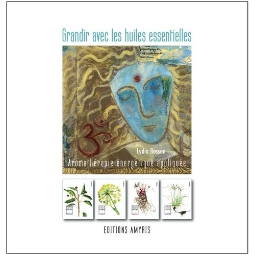 Grandir Avec Les Huiles Essentielles - Aromathérapie Énergétique Appliquée