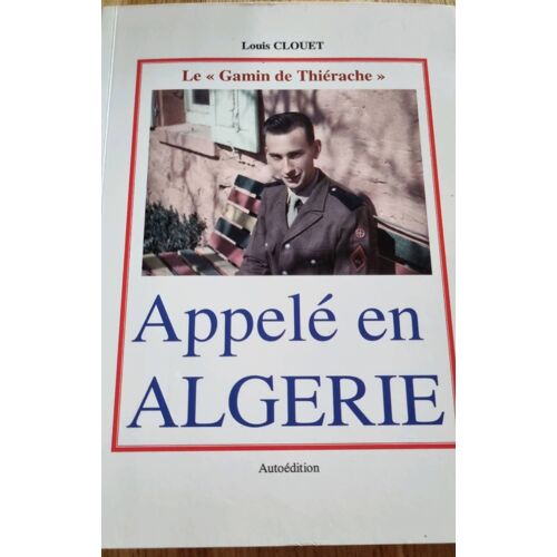 Appelé En Algérie, Le Gamin De Thiérache, Par Louis Clouet - Autoédition 2012