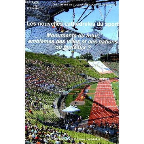 Les Nouvelles Cathédrales Du Sport - Monuments Du Futur, Emblèmes Des Villes Et Des Nations Ou Fardeaux ? - Collection Les Cahiers De L Université Sportive D Été N°29.