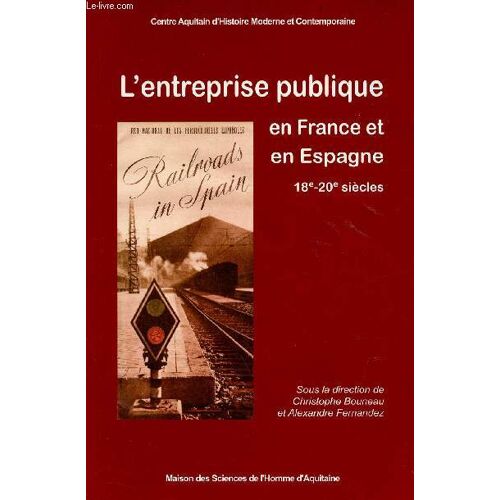 L Entreprise Publique En France Et En Espagne De La Fin Du Xviiie Siècle Au Milieu Du Xxe Siècle - Environnement, Formes Et Stratégies - Centre Aquitain D Histoire Moderne Et Contemporaine.