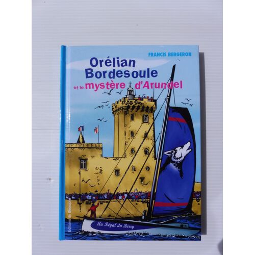 Francis Bergeron, Fanny Lesaint, Orélian Bordesoule Et Le Mystère D'Arundel - Editions De Beaupré Sd*