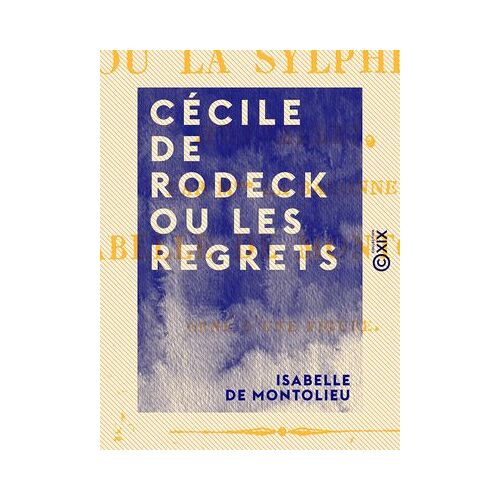 Cécile De Rodeck Ou Les Regrets - Suivie De Alice Ou La Sylphide