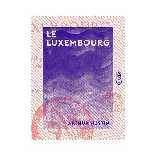 Le Luxembourg - Le Palais, Le Petit-Luxembourg, Le Jardin, Le Musée, Les Carrières