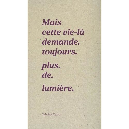 Mais Cette Vie-Là Demande - Toujours - Plus - De - Lumière