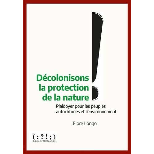 Décolonisons La Protection De La Nature ! - Plaidoyer Pour Les Peuples Autochtones Et L'environnement