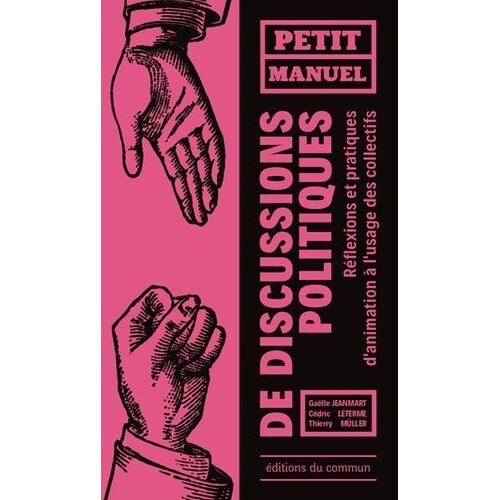 Petit Manuel De Discussions Politiques - Réflexions Et Pratiques D'animation À L'usage Des Collectifs