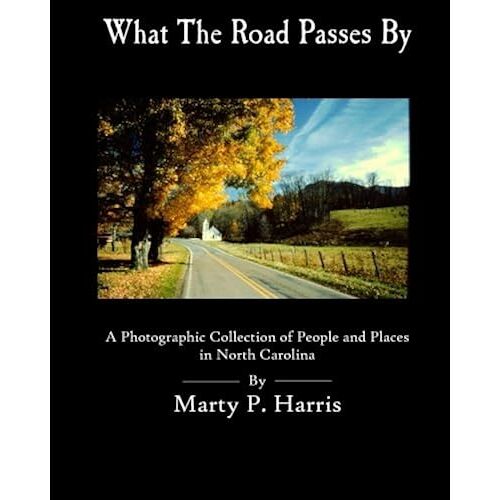 What The Road Passes By: A Photographic Collection Of People And Places In North Carolina
