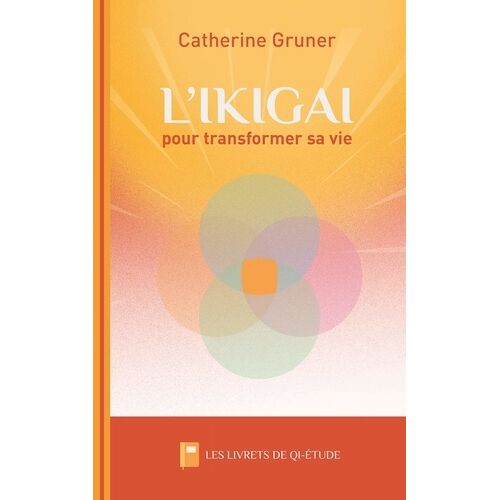 L'ikigaï Pour Transformer Sa Vie - De L'envie Au Projet, Toutes Les Étapes Pour Se Réinventer