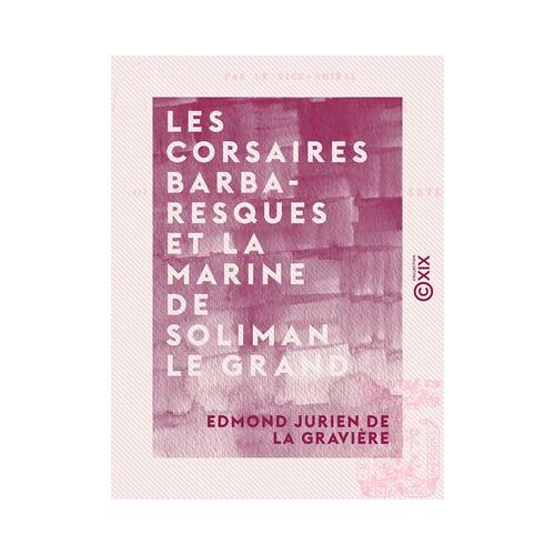 Les Corsaires Barbaresques Et La Marine De Soliman Le Grand