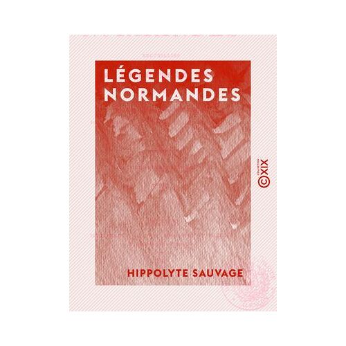 Légendes Normandes - Recueillies Dans L'arrondissement De Mortain (Manche)