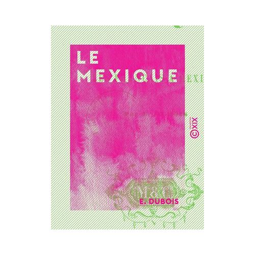 Le Mexique - Ou Les Français À Mexico