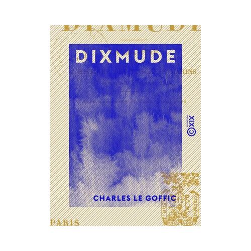 Dixmude - Un Chapitre De L'histoire Des Fusiliers Marins (7 Octobre - 10 Novembre 1914)