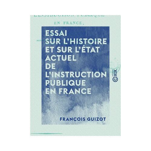 Essai Sur L'histoire Et Sur L'état Actuel De L'instruction Publique En France