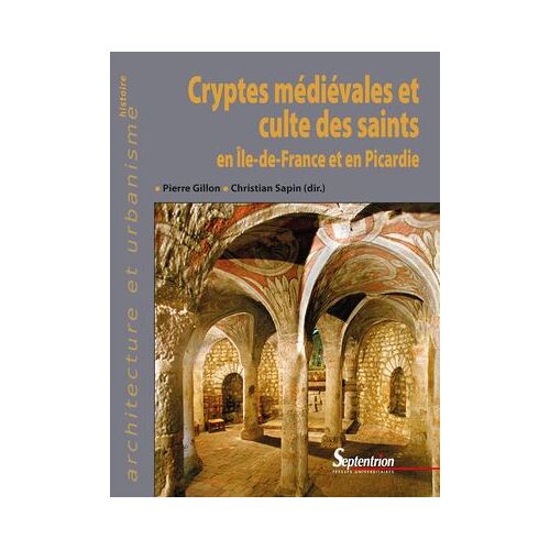 Cryptes Médiévales Et Culte Des Saints En Île-De-France Et En Picardie