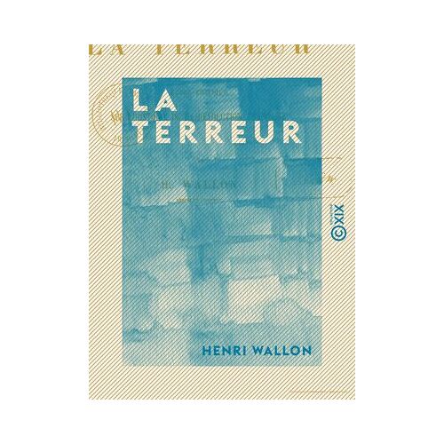 La Terreur - Étude Critique Sur L'histoire De La Révolution Française