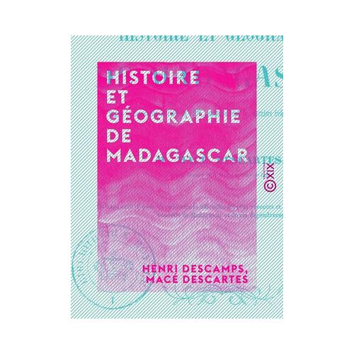 Histoire Et Géographie De Madagascar - Depuis La Découverte De L'île En 1506 Jusqu'au Récit Des Derniers Événements De Tamatave