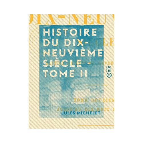 Histoire Du Dix-Neuvième Siècle - Tome Ii - Jusqu'au Dix-Huit Brumaire