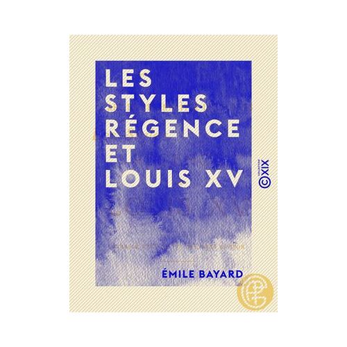 Les Styles Régence Et Louis Xv - L'art De Reconnaître Les Styles