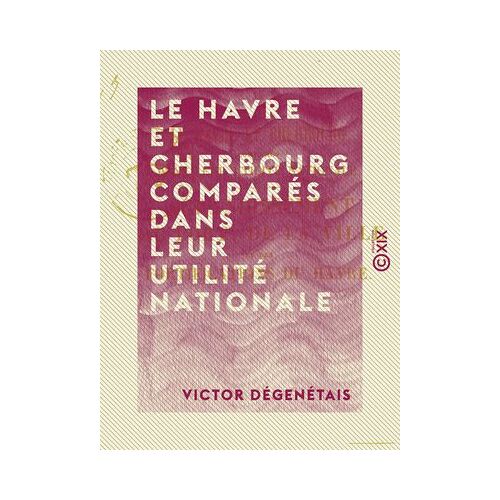 Le Havre Et Cherbourg Comparés Dans Leur Utilité Nationale