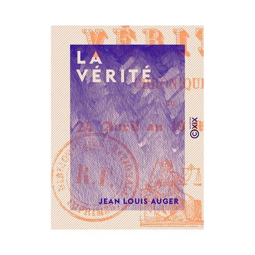 La Vérité - Chronique Du 24 Avril Au 19 Mai 1848