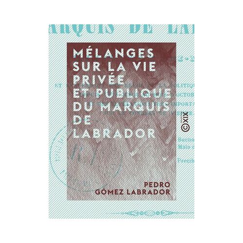 Mélanges Sur La Vie Privée Et Publique Du Marquis De Labrador