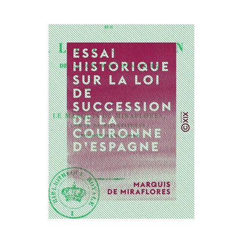 Essai Historique Sur La Loi De Succession De La Couronne D'espagne
