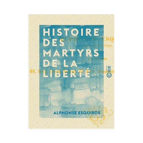 Histoire Des Martyrs De La Liberté