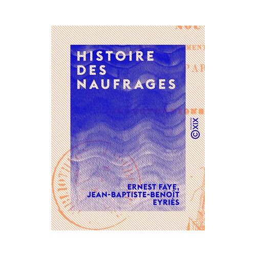 Histoire Des Naufrages - Délaissements De Matelots, Hivernages, Incendies De Navires Et Autres Désastres De Mer