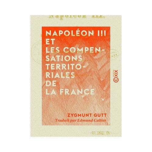 Napoléon Iii Et Les Compensations Territoriales De La France