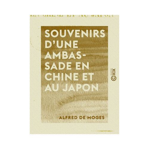 Souvenirs D'une Ambassade En Chine Et Au Japon - En 1857 Et 1858