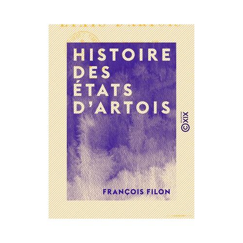 Histoire Des États D'artois - Depuis Leur Origine Jusqu'à 1789