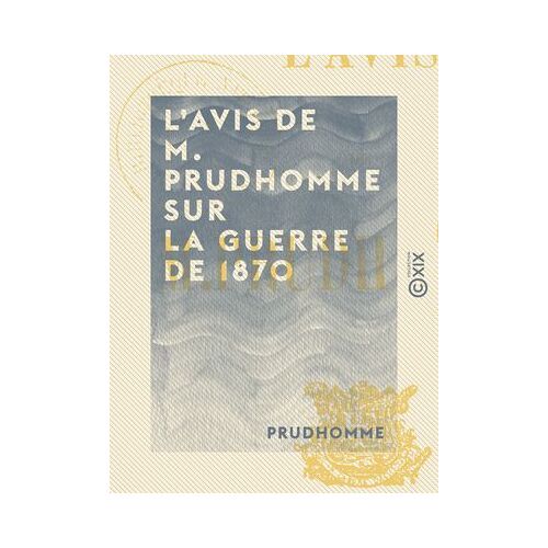 L'avis De M. Prudhomme Sur La Guerre De 1870 - Et Sur Le Maintien Nécessaire De La République