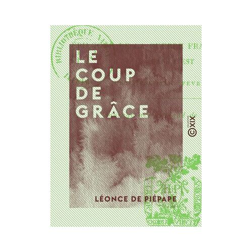 Le Coup De Grâce - Épilogue De La Guerre Franco-Allemande Dans L'est (Décembre 1870-Février 1871)