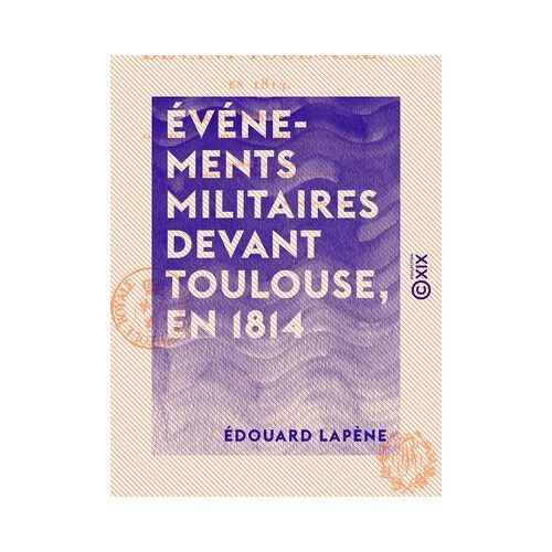 Événements Militaires Devant Toulouse, En 1814