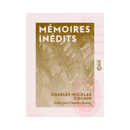 Mémoires Inédits - Sur Le Comte De Caylus, Bouchardon, Les Slodtz