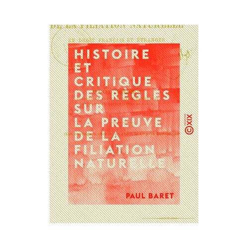 Histoire Et Critique Des Règles Sur La Preuve De La Filiation Naturelle - En Droit Français Et Étranger