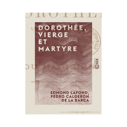 Dorothée, Vierge Et Martyre - Tragédie, Suivie Du Magicien, Drame De Calderón